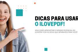 Dicas para aproveitar o máximo potencial do iLovePDF