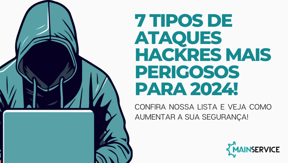 7 tipos de ataques hackers mais perigosos para 2024!