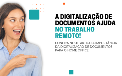 A DIGITALIZAÇÃO DE DOCUMENTOS AJUDA NO TRABALHO REMOTO!