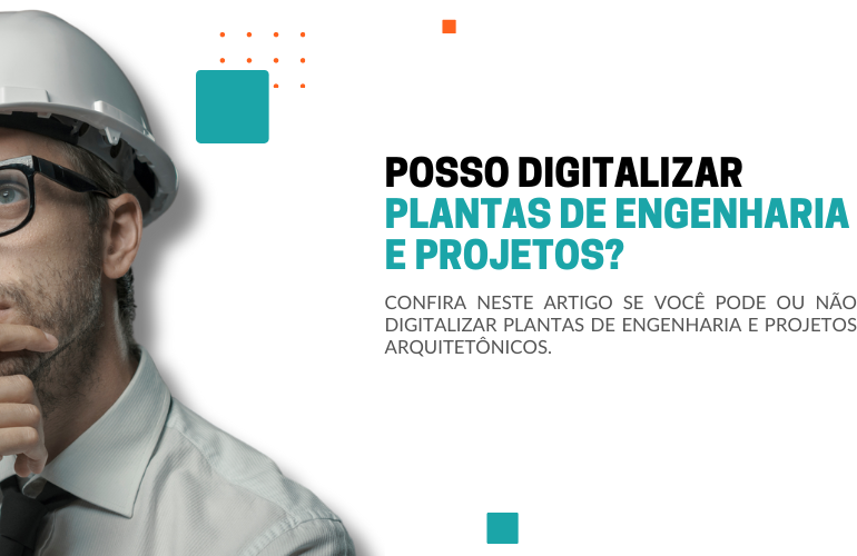 Posso digitalizar plantas de engenharia ou projetos arquitetônicos