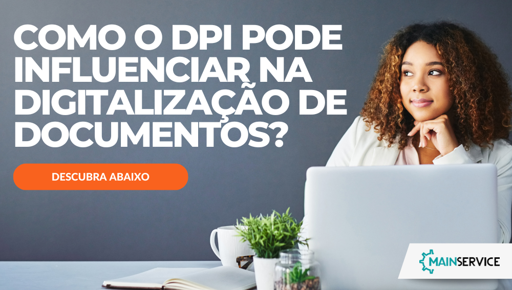 COMO O DPI PODE INFLUENCIAR NA DIGITALIZAÇÃO DE DOCUMENTOS