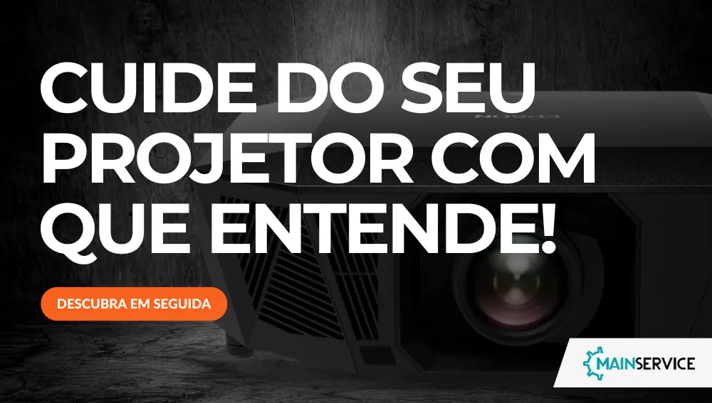 Cuide do seu projetor com a Main Service!